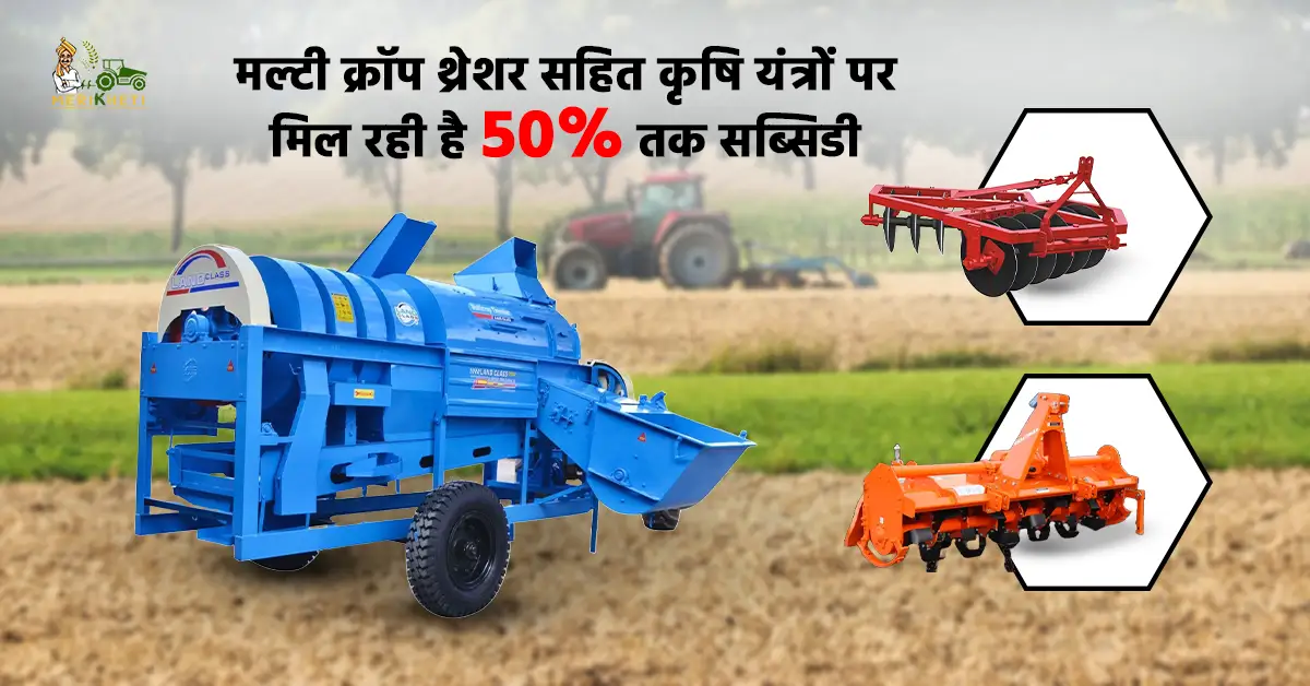मल्टी क्रॉप थ्रेशर सहित कृषि यंत्रों पर मिल रही है 50% तक सब्सिडी - यहां करें आवेदन