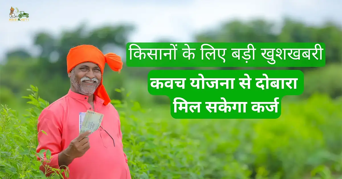 किसानों के लिए बड़ी खुशखबरी: कवच योजना से दोबारा मिल सकेगा कर्ज