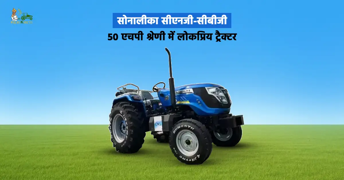 सोनालीका सीएनजी-सीबीजी: 50 एचपी श्रेणी में लोकप्रिय ट्रैक्टर