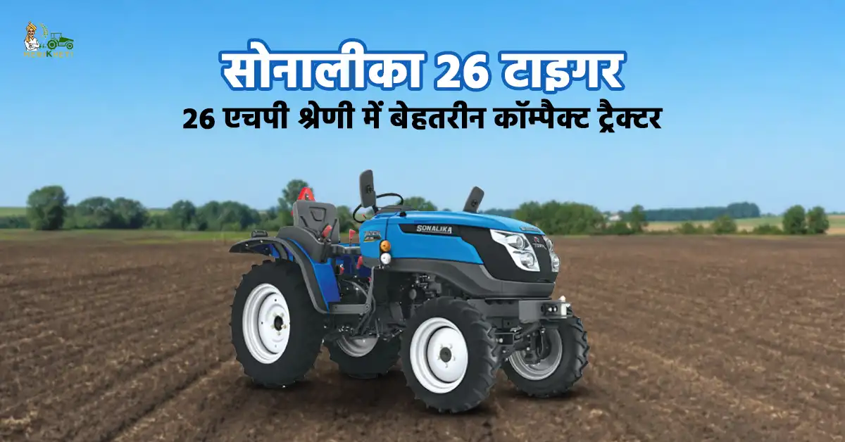 सोनालीका 26 टाइगर: 26 एचपी श्रेणी में बेहतरीन कॉम्पैक्ट ट्रैक्टर
