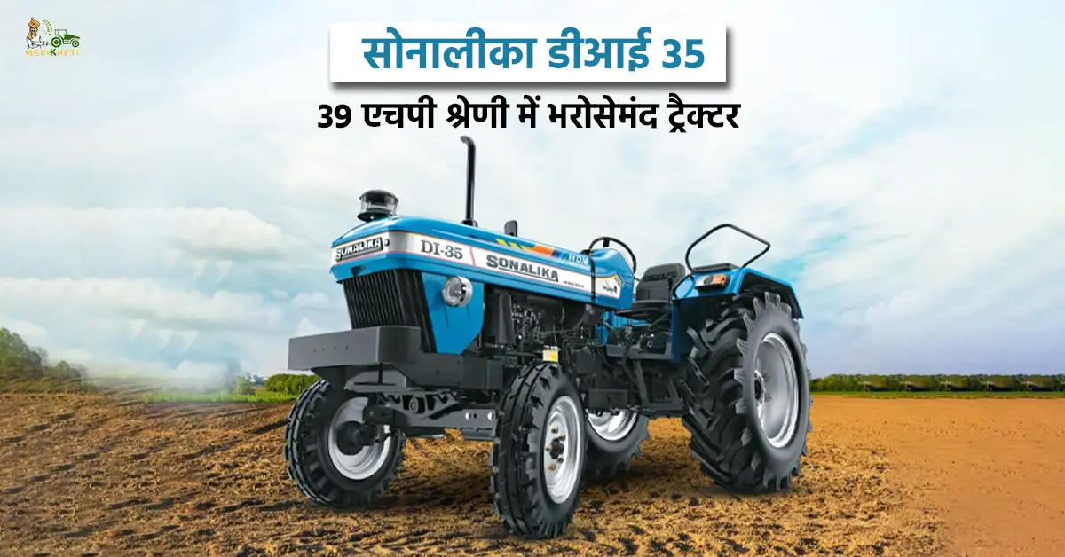 सोनालीका डीआई 35: 39 एचपी श्रेणी में भरोसेमंद ट्रैक्टर