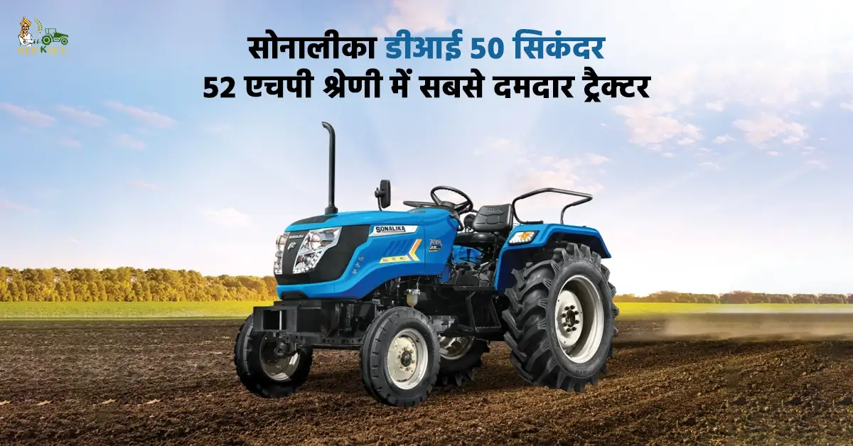 सोनालीका डीआई 50 सिकंदर: 52 एचपी श्रेणी में सबसे दमदार ट्रैक्टर
