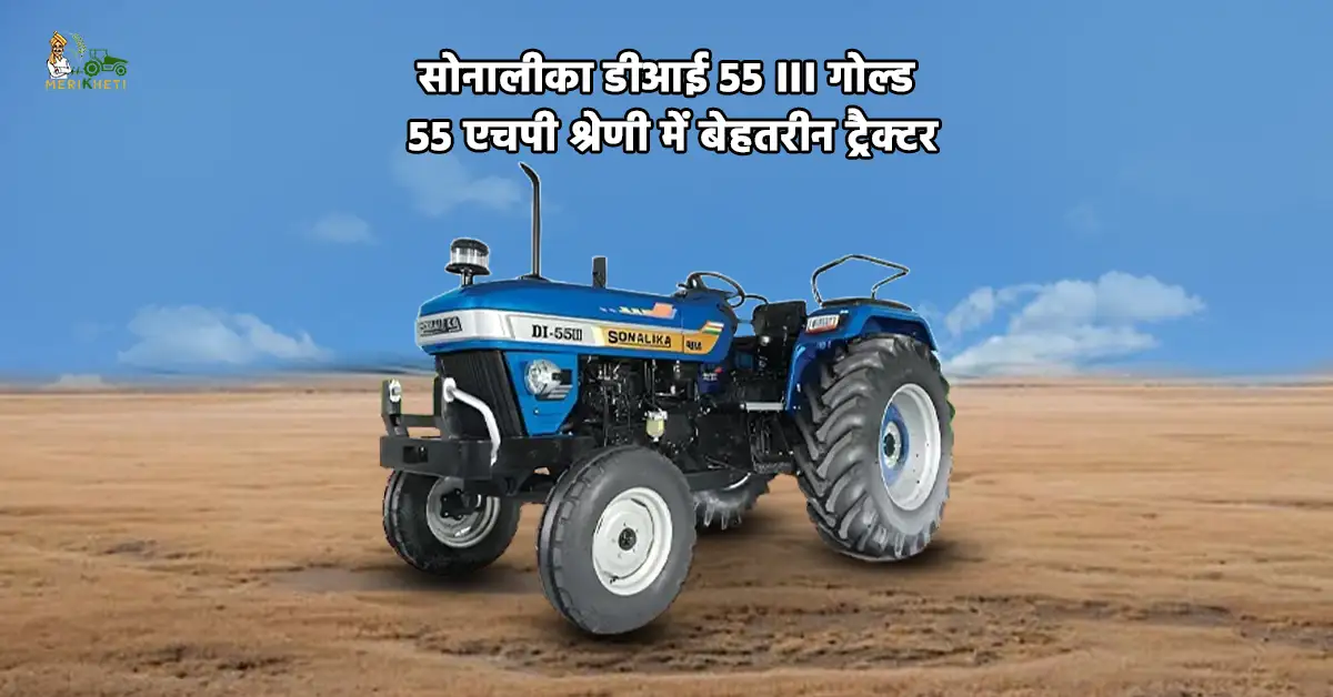 सोनालीका डीआई 55 III गोल्ड: 55 एचपी श्रेणी में बेहतरीन ट्रैक्टर 