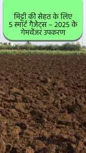मिट्टी की सेहत के लिए 5 स्मार्ट गैजेट्स – 2025 के गेमचेंजर उपकरण!
